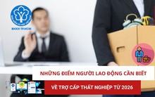 Những điểm người lao động cần biết về trợ cấp thất nghiệp từ 2026