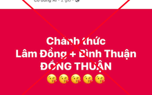 "Tỉnh Lâm Đồng và tỉnh Bình Thuận sáp nhập thành tỉnh Đồng Thuận" là thông tin sai sự thật