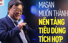 Tỷ phú Nguyễn Đăng Quang: Masan sẽ vươn lên giống như Walmart, Amazon, Alibaba