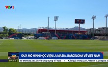 ThaiGroup muốn bắt tay Barcelona xây lò đào tạo bóng đá La Masia nơi 'sản sinh' Lionel Messi: Quy mô 90ha, 20 sân tại Ninh Bình