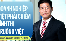 Chủ tịch Vietravel: Nếu doanh nghiệp tiếp nhận các Nghị quyết mới theo tâm thế "bình chân như vại" thì không ổn