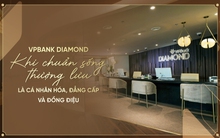 VPBank Diamond: Khi chuẩn sống thượng lưu là cá nhân hóa, đẳng cấp và đồng điệu
