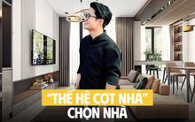 Khi thế hệ cợt nhả mua nhà: Không còn "ở đâu cũng được miễn có Wi-Fi"