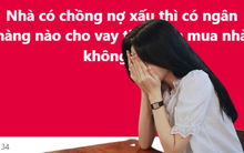 Chồng dính nợ xấu, giấc mơ mua nhà tan thành mây khói vì không vay đâu được tiền!