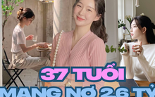 37 tuổi, nợ 2,6 tỷ đồng nhưng không chọn kết hôn để “đổi đời”: Câu chuyện về một phụ nữ sống độc lập khiến nhiều người suy nghĩ lại về tài chính