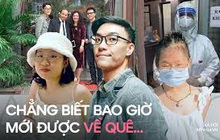 Nỗi lòng những người con Bắc Giang, Bắc Ninh không thể về quê: Đường về nhà, sao xa quá đỗi!