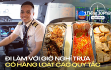 Phi công Vietnam Airlines tiết lộ bữa cơm trưa tự làm khi đi bay và quy định về "văn hóa nói" mà nhiều nhân viên văn phòng bình thường sẽ thấy khó hòa hợp