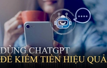 ChatGPT là mối đe dọa nhiều ngành nghề, nhưng sử dụng thông minh, nó giúp bạn kiếm tiền hiệu quả như thế nào?