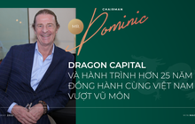 Dragon Capital và hành trình hơn 25 năm đồng hành cùng Việt Nam vượt vũ môn