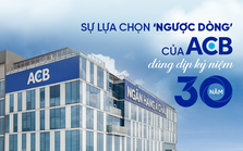 Sự lựa chọn ‘ngược dòng’ của ACB vào đúng dịp kỷ niệm 30 năm Sự lựa chọn ‘ngược dòng’ của ACB vào đúng dịp kỷ niệm 30 năm