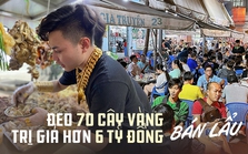 Thanh niên 22 tuổi đeo 70 cây vàng đứng bán lẩu bình dân ở TP.HCM: Như "dát" 2 căn chung cư lên người