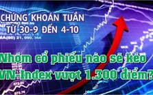 Chứng khoán tuần tới (từ 30-9 đến 4-10): Nhóm cổ phiếu nào sẽ kéo VN-Index vượt 1.300 điểm?