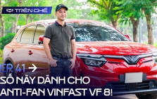 [Trên Ghế 41] Số này dành cho anti-fan VinFast VF 8: Chủ xe đời đầu trả lời hết các thắc mắc!