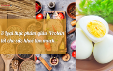 Đừng quá tằn tiện trong cuộc sống, hãy ăn đủ 3 loại thực phẩm “giàu protein" này chẳng lo mắc các bệnh tim mạch, giúp kiểm soát cân nặng