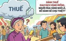 Đánh thuế giao dịch vàng miếng: Người mua vàng nhỏ lẻ, để dành sẽ chịu thiệt?