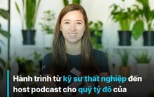 Từ kỹ sư thất nghiệp đến Host podcast ‘gánh team’ cho quỹ đầu tư tỉ USD: MẤU CHỐT của việc kiếm tiền khi chỉ có hai bàn tay trắng