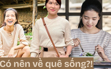 Tôi thử sống như người bỏ phố về quê trong 3 tuần – và rút ra 5 điều cần cân nhắc trước khi quyết định