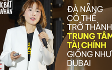 Giám đốc Binance Việt Nam: Đà Nẵng có thể trở thành 'thủ phủ' tài sản số trong khu vực nếu tham khảo mô hình của Dubai
