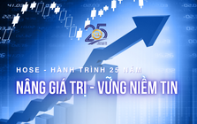 HOSE và hành trình 25 năm “Nâng giá trị - Vững niềm tin”