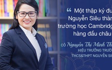 Nhà giáo Nguyễn Thị Minh Thuý: Một thập kỷ tiên phong đưa ngôi trường tư thục đầu tiên của Việt Nam thành trường Cambrige hàng đầu châu Á