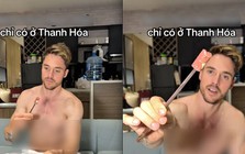 Khách Tây phát cuồng khi thử đặc sản Thanh Hoá nhưng điều dân mạng chú ý lại là cách ăn của anh