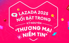 Lazada 2025 nổi bật trong kỷ nguyên ‘Thương mại niềm tin’