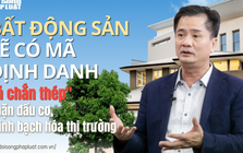Bất động sản sẽ có mã định danh: "Lá chắn thép" chặn đầu cơ, minh bạch hóa thị trường