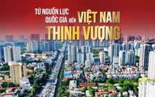 Từ nguồn lực quốc gia đến Việt Nam thịnh vượng