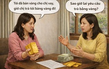Bán vàng cho bạn vay tiền, sau 15 năm giá vàng tăng đòi trả vàng có được không?