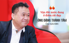 Chủ tịch KBC Đặng Thành Tâm: Bước qua tuổi 60 không còn ân oán nợ đời, tự tin "vận đất nước đang ở điểm rất đẹp"