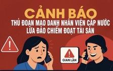 'Sập bẫy' kẻ giả danh nhân viên công ty cấp nước, người đàn ông mất 220 triệu