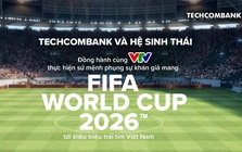 Techcombank và Hệ sinh thái đồng hành cùng VTV thực hiện sứ mệnh phụng sự khán giả, đưa FIFA World Cup 2026™ về Việt Nam