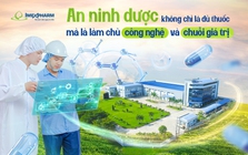 An ninh dược không chỉ là đủ thuốc, mà là làm chủ công nghệ và chuỗi giá trị
