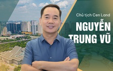 Chủ tịch Cen Land Nguyễn Trung Vũ: Đừng tưởng cứ ôm nhiều đất trong tay là “ngon”, đầu tư BĐS không phải là ném tiền vào một chỗ mà là dùng ĐẦU để TƯ DUY