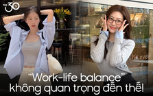 "Work-life balance" kiểu 30s: Không dậy sớm tập yoga cũng chẳng ăn sữa chua với hạt, cứ "lúc này lúc kia" nhưng hài lòng