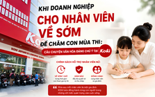 KOHI: Khi doanh nghiệp cho nhân viên về sớm để chăm con mùa thi