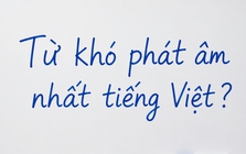 Đây là một trong những từ khó đọc nhất tiếng Việt, đến người Việt đôi khi còn phát âm sai