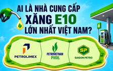 Cần 1 triệu m3 xăng E10 mỗi tháng, ai là nhà cung cấp lớn nhất Việt Nam?