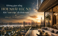 Đi tìm không gian sống hot nhất lúc này: Khi "cao cấp" đã khác xưa