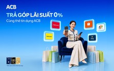 ACB: Trả góp với lãi suất 0% bằng thẻ tín dụng giúp khách hàng chủ động cho mọi kế hoạch chi tiêu