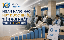 Ngân hàng nào hút được nhiều tiền gửi khách hàng nhất 10 năm qua?