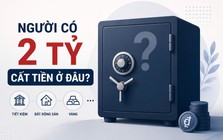Người có trên 2 tỷ đồng "cất" tiền ở đâu?
