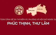 Toàn cảnh Đề án thí điểm xã, phường xã hội chủ nghĩa tại Phúc Thịnh, Thư Lâm