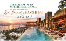 Noble Crystal Tay Ho WorldHotels Residences và hành trình kiến tạo biểu tượng sống hàng hiệu tại Tây Hồ Tây