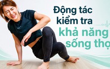 Bác sĩ nói thẳng: 1 người có khả năng sống thọ hay không chỉ làm duy nhất động tác này là "lộ" hết