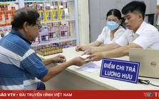 Tăng lương hưu, trợ cấp BHXH từ 1/7: Bảo đảm người hưởng nhận đúng, nhận đủ chế độ theo mức mới