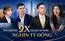 Dàn lãnh đạo 9x tại các tập đoàn nghìn tỷ đồng: Khi thế hệ Nextgen tái thiết lại “đế chế” gia đình