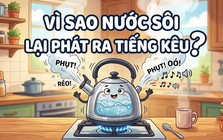 Vì sao nước sôi lại phát ra tiếng kêu?