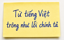 Từ tiếng Việt nhìn như lỗi chính tả nhưng lại được từ điển công nhận