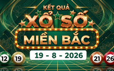 Kết quả xổ số miền Bắc hôm nay 19/8/2026 - XSMB 19/8